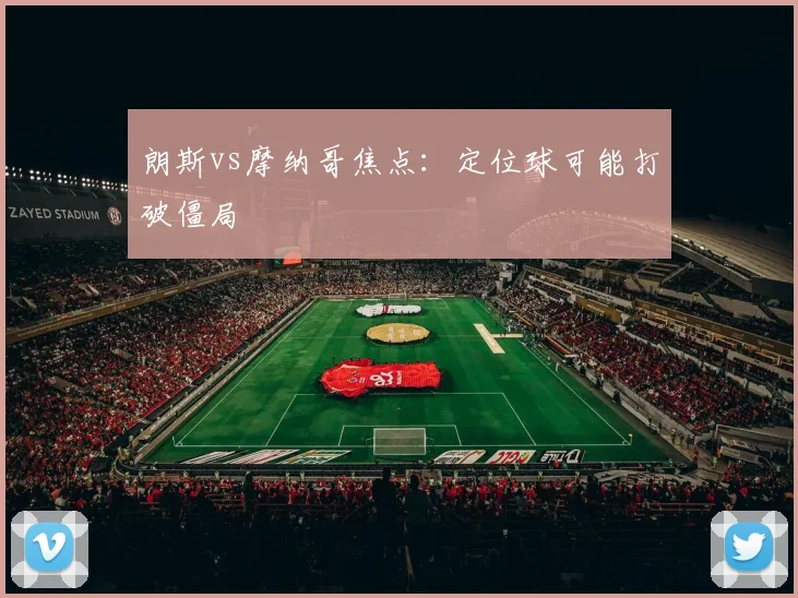 朗斯vs摩纳哥焦点:定位球可能打破僵局