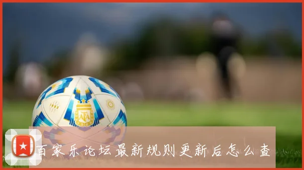 百家乐论坛最新规则更新后怎么查