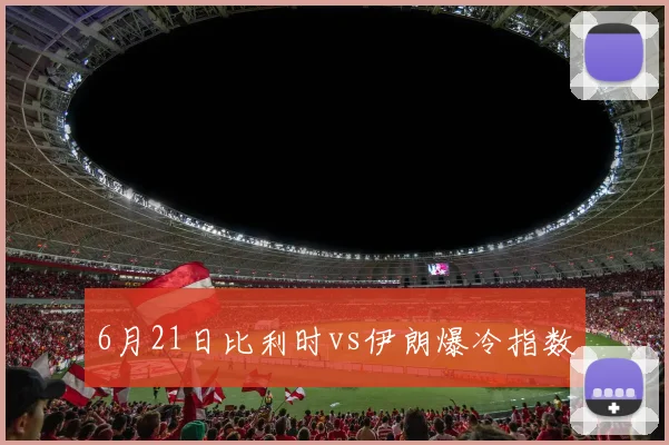 6月21日比利时vs伊朗爆冷指数