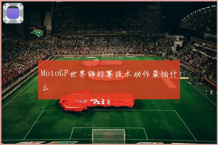 MotoGP世界锦标赛技术动作最怕什么