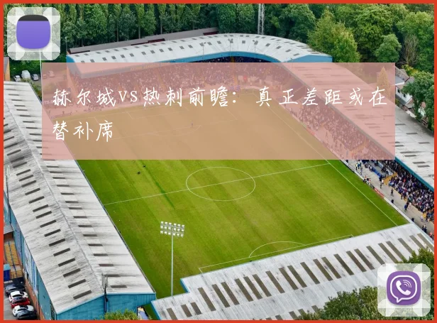 赫尔城vs热刺前瞻：真正差距或在替补席