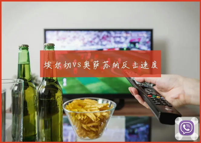 埃尔切vs奥萨苏纳反击速度